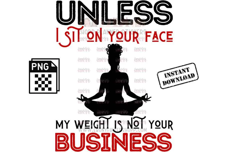 Unless I sit on your face; my weight is not your business - digital download - Anti weight shaming - anti plus-size bullying - anti fat bullying campaign instant digital download